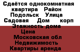 Сдаётся однокомнатная квартира › Район ­ Подольск › Улица ­ Садовая  › Дом ­ 3 корп 3 › Этажность дома ­ 24 › Цена ­ 25 000 - Московская обл. Недвижимость » Квартиры аренда   